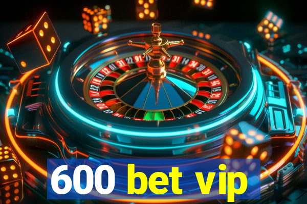 600 bet vip